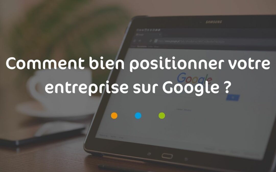 Comment bien positionner votre entreprise sur Google ?