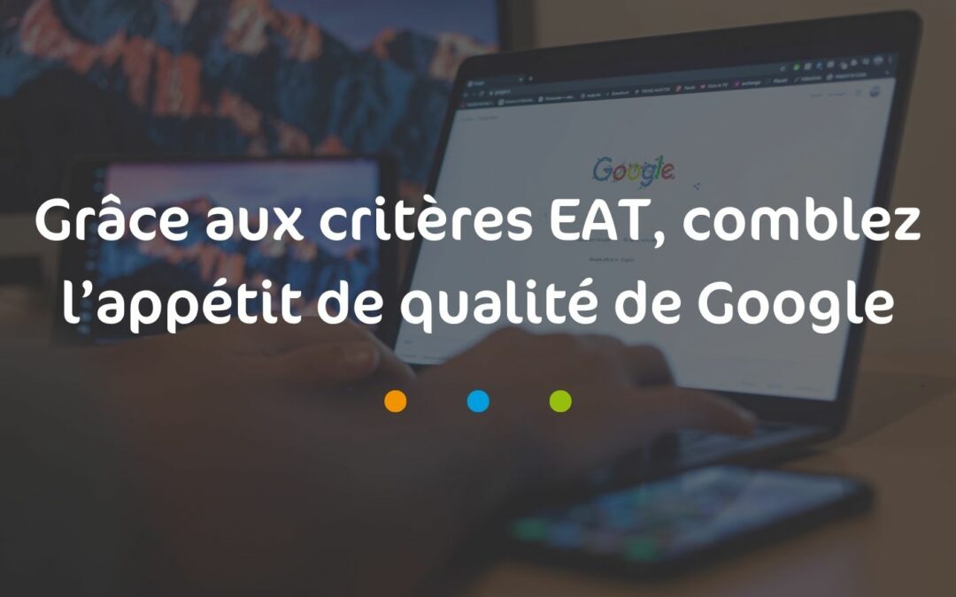 Grâce aux critères EAT, comblez l’appétit de qualité de Google