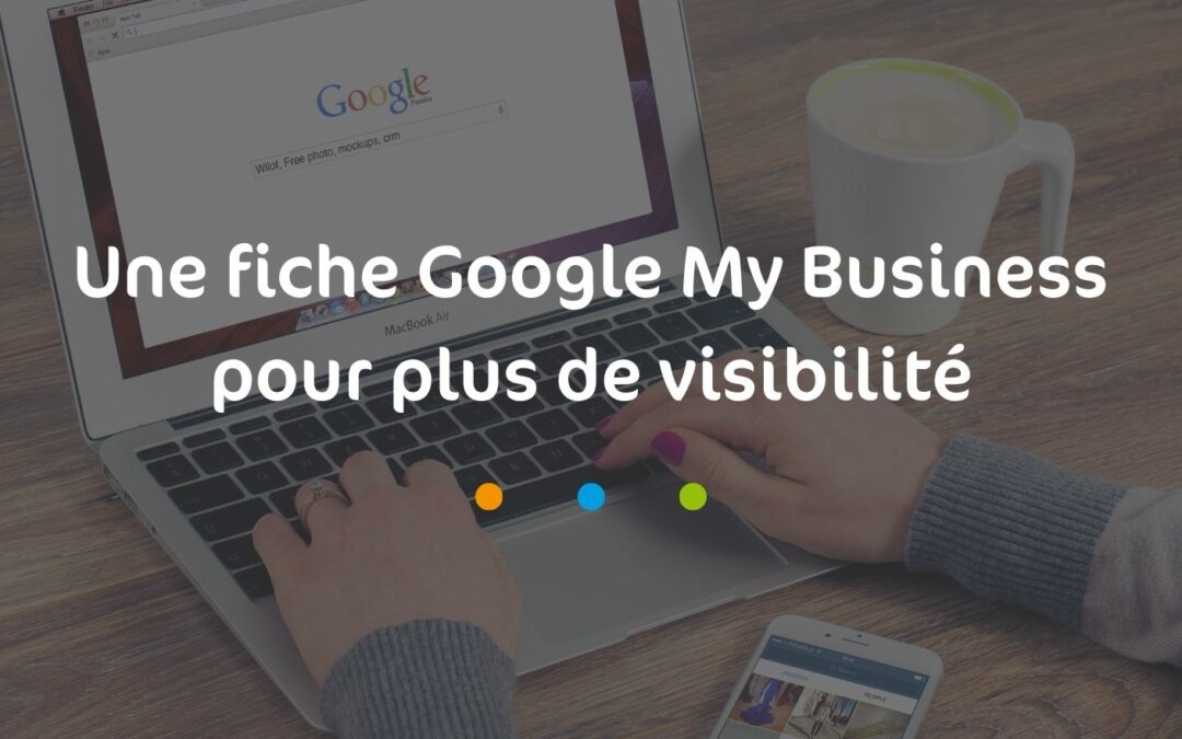 Une fiche Google My Business pour plus de visibilité