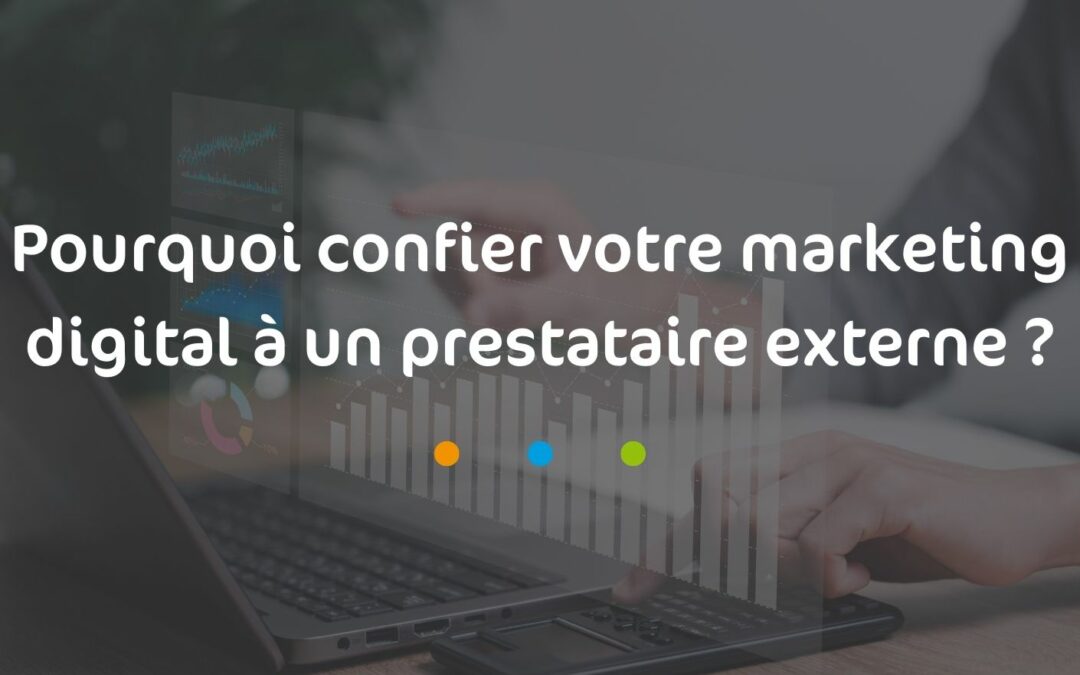 Pourquoi confier votre marketing digital à un prestataire externe ?