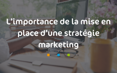 L’importance de la mise en place d’une stratégie marketing