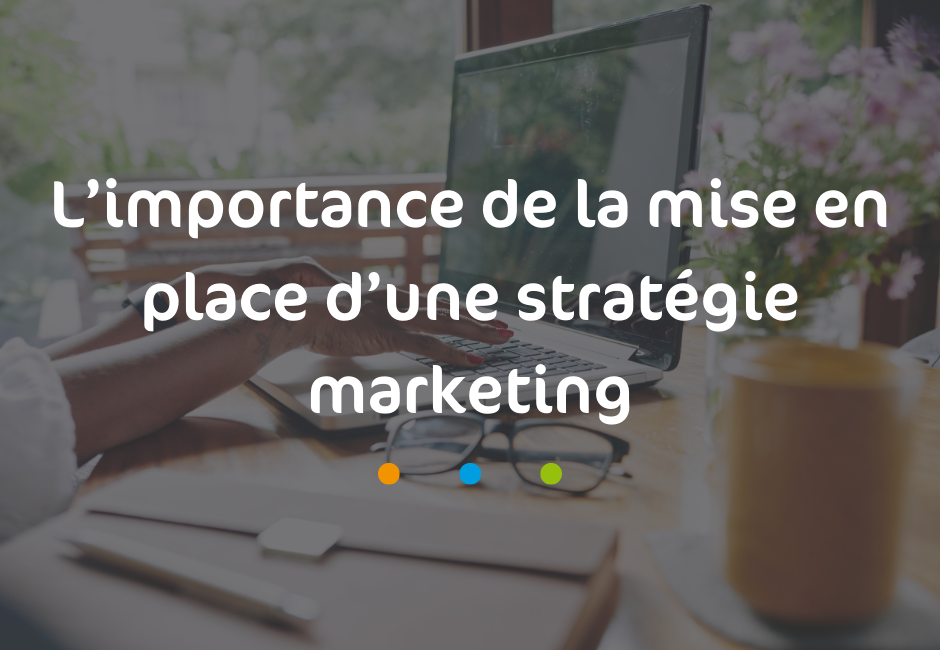 L'importance de la mise en place d'une stratégie marketing
