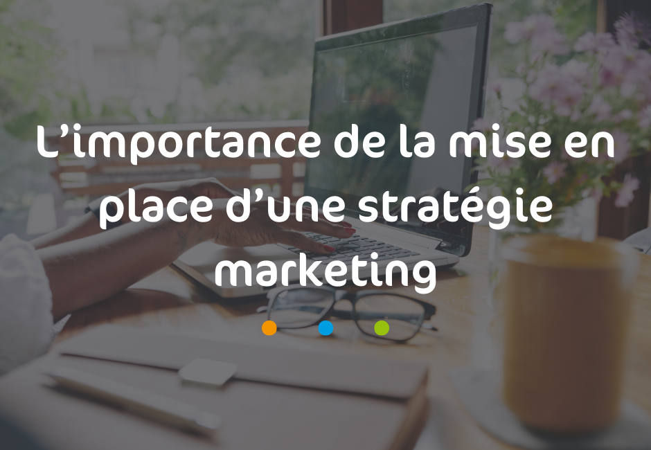 L’importance de la mise en place d’une stratégie marketing