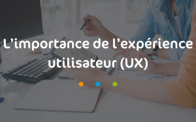 L’importance de l’expérience utilisateur (UX)